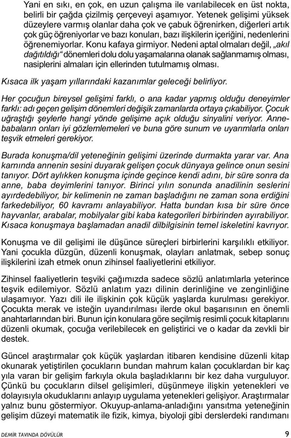 Konu kafaya girmiyor. Nedeni aptal olmalarý deðil, akýl daðýtýldýðý dönemleri dolu dolu yaþamalarýna olanak saðlanmamýþ olmasý, nasiplerini almalarý için ellerinden tutulmamýþ olmasý.