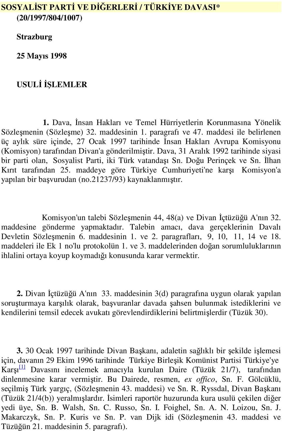 Dava, 31 Aralık 1992 tarihinde siyasi bir parti olan, Sosyalist Parti, iki Türk vatandaşı Sn. Doğu Perinçek ve Sn. Đlhan Kırıt tarafından 25.