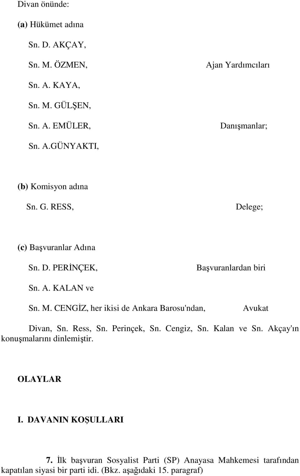 CENGĐZ, her ikisi de Ankara Barosu'ndan, Avukat Divan, Sn. Ress, Sn. Perinçek, Sn. Cengiz, Sn. Kalan ve Sn. Akçay'ın konuşmalarını dinlemiştir.