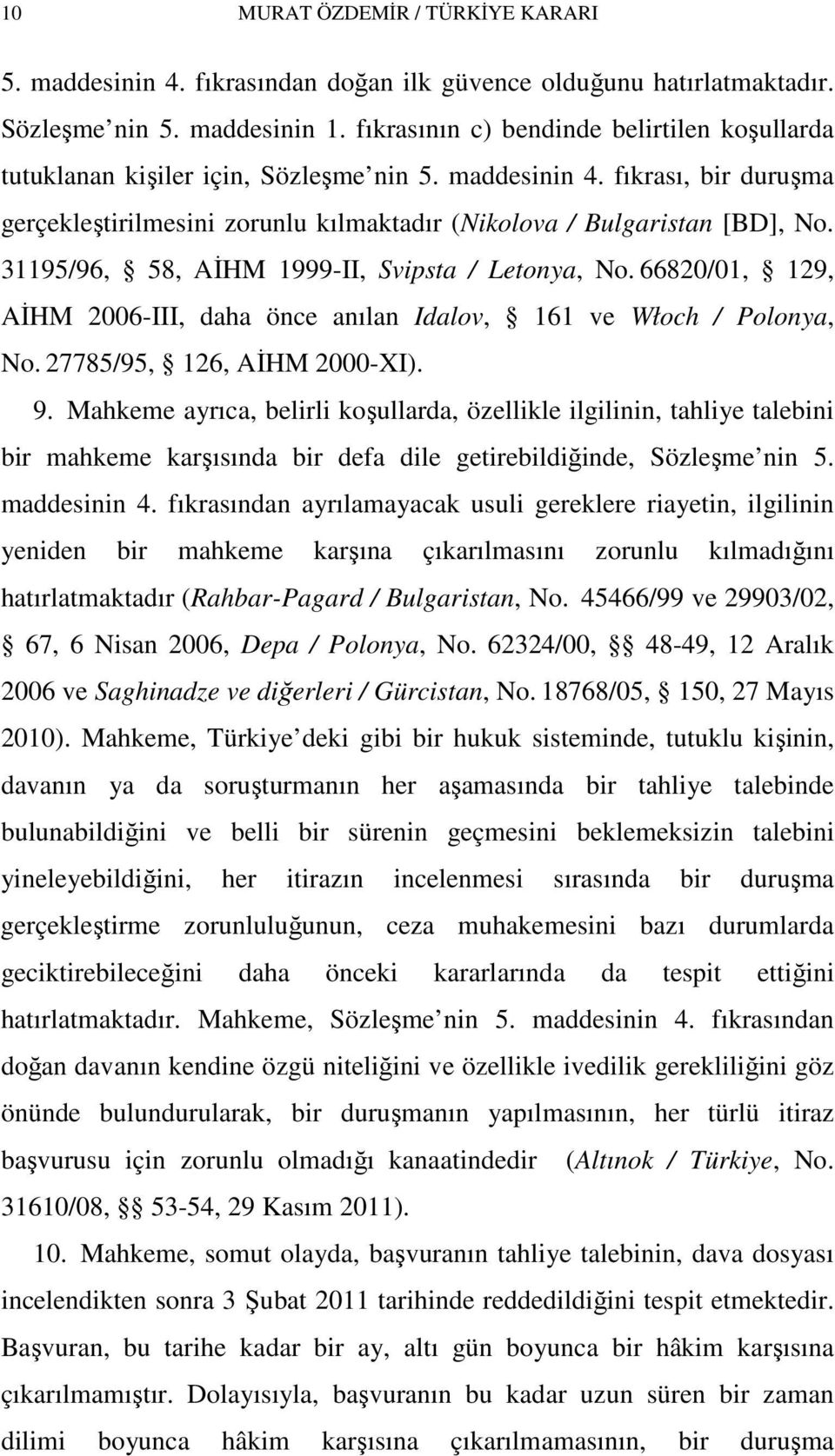 31195/96, 58, AİHM 1999-II, Svipsta / Letonya, No. 66820/01, 129, AİHM 2006-III, daha önce anılan Idalov, 161 ve Włoch / Polonya, No. 27785/95, 126, AİHM 2000-XI). 9.