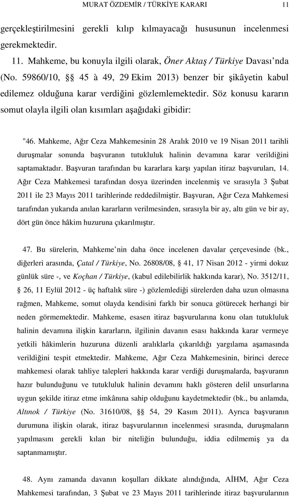 Mahkeme, Ağır Ceza Mahkemesinin 28 Aralık 2010 ve 19 Nisan 2011 tarihli duruşmalar sonunda başvuranın tutukluluk halinin devamına karar verildiğini saptamaktadır.