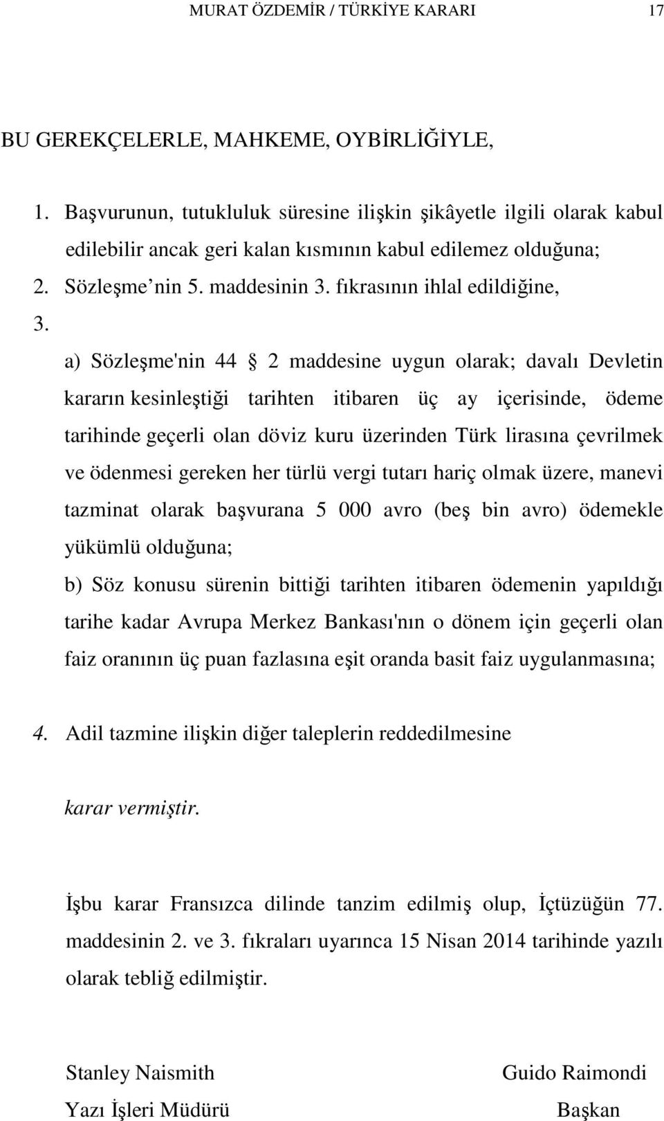 a) Sözleşme'nin 44 2 maddesine uygun olarak; davalı Devletin kararın kesinleştiği tarihten itibaren üç ay içerisinde, ödeme tarihinde geçerli olan döviz kuru üzerinden Türk lirasına çevrilmek ve