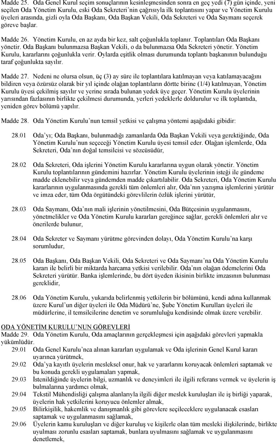 üyeleri arasında, gizli oyla Oda Başkanı, Oda Başkan Vekili, Oda Sekreteri ve Oda Saymanı seçerek göreve başlar. Madde 26. Yönetim Kurulu, en az ayda bir kez, salt çoğunlukla toplanır.