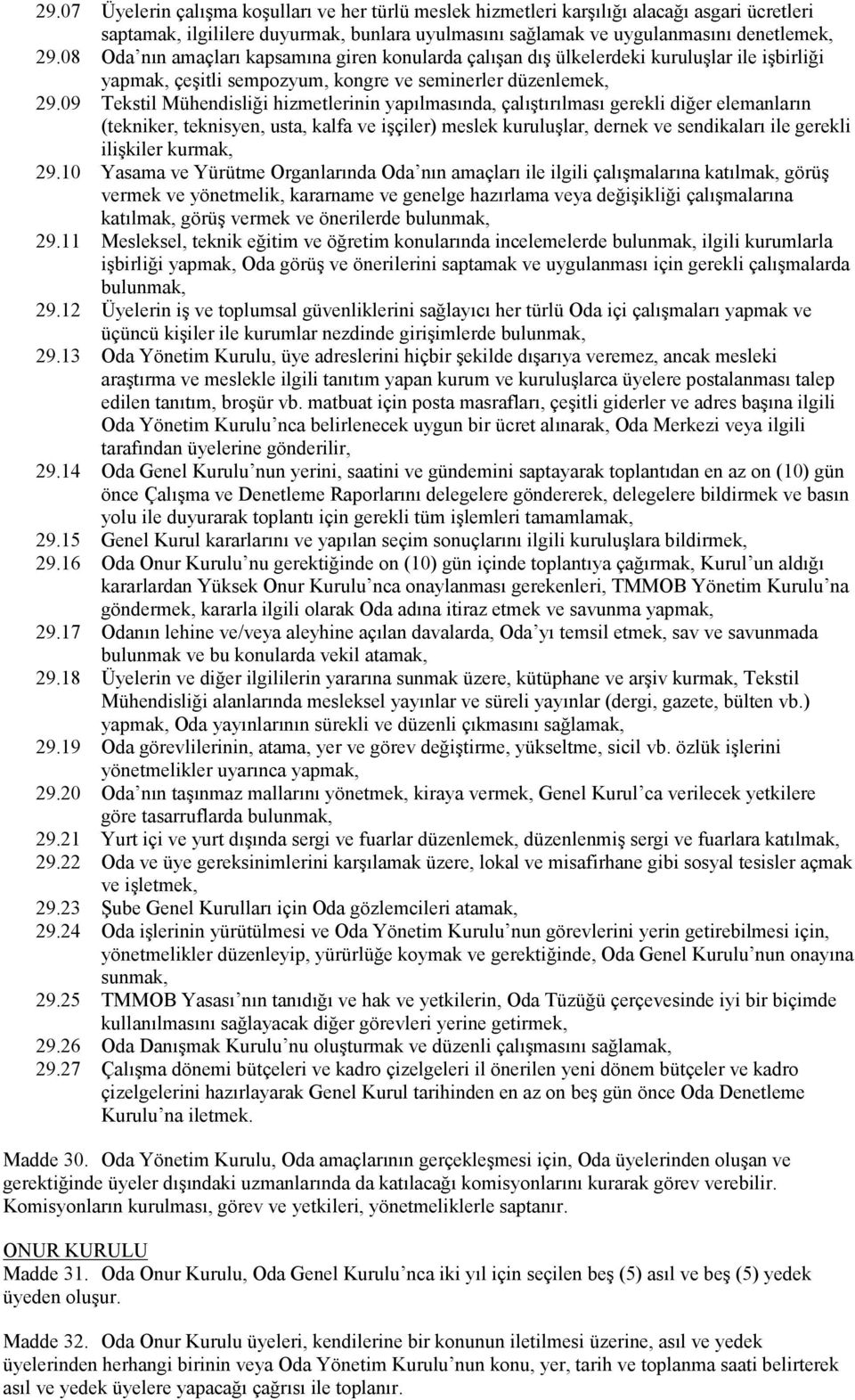 09 Tekstil Mühendisliği hizmetlerinin yapılmasında, çalıştırılması gerekli diğer elemanların (tekniker, teknisyen, usta, kalfa ve işçiler) meslek kuruluşlar, dernek ve sendikaları ile gerekli