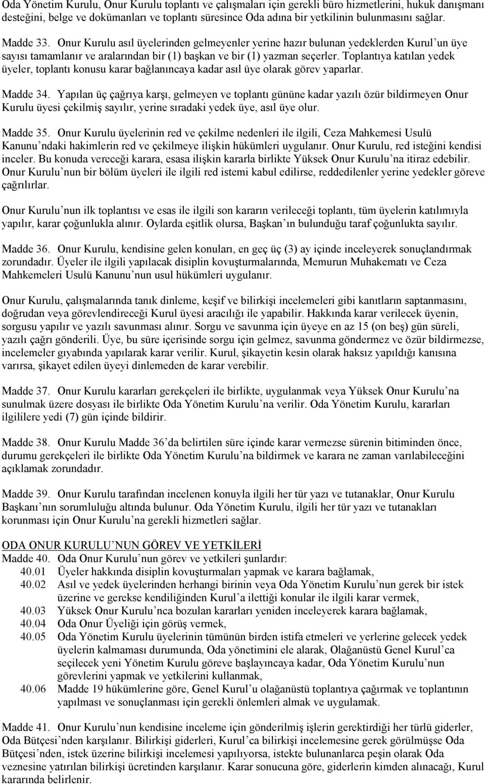 Toplantıya katılan yedek üyeler, toplantı konusu karar bağlanıncaya kadar asıl üye olarak görev yaparlar. Madde 34.