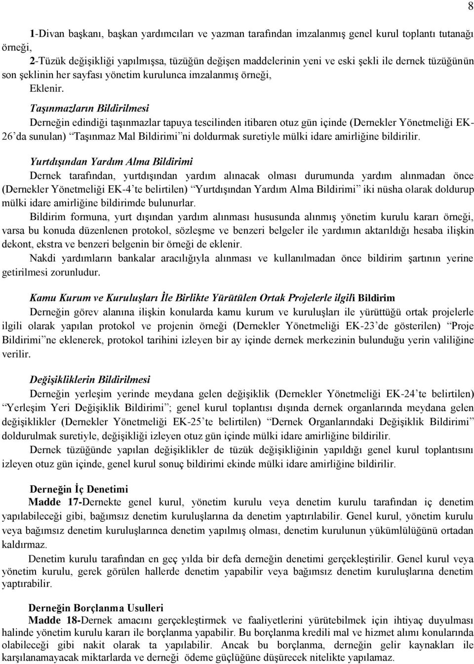 Taşınmazların Bildirilmesi Derneğin edindiği taģınmazlar tapuya tescilinden itibaren otuz gün içinde (Dernekler Yönetmeliği EK- 26 da sunulan) TaĢınmaz Mal Bildirimi ni doldurmak suretiyle mülki