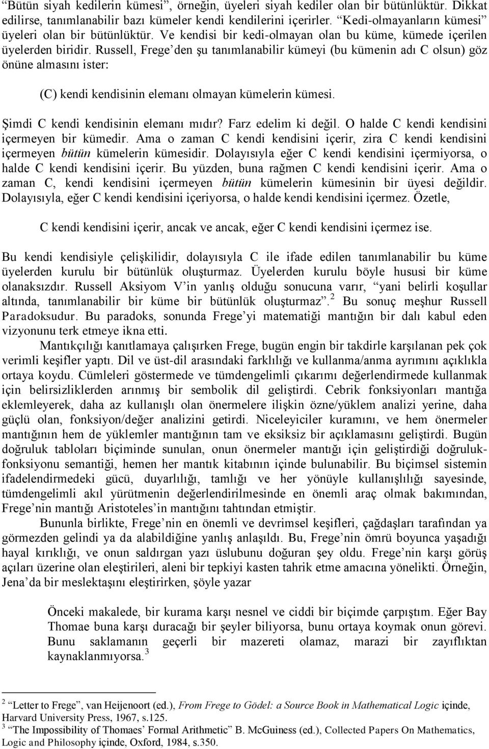 Russell, Frege den şu tanımlanabilir kümeyi (bu kümenin adı C olsun) göz önüne almasını ister: (C) kendi kendisinin elemanı olmayan kümelerin kümesi. Şimdi C kendi kendisinin elemanı mıdır?