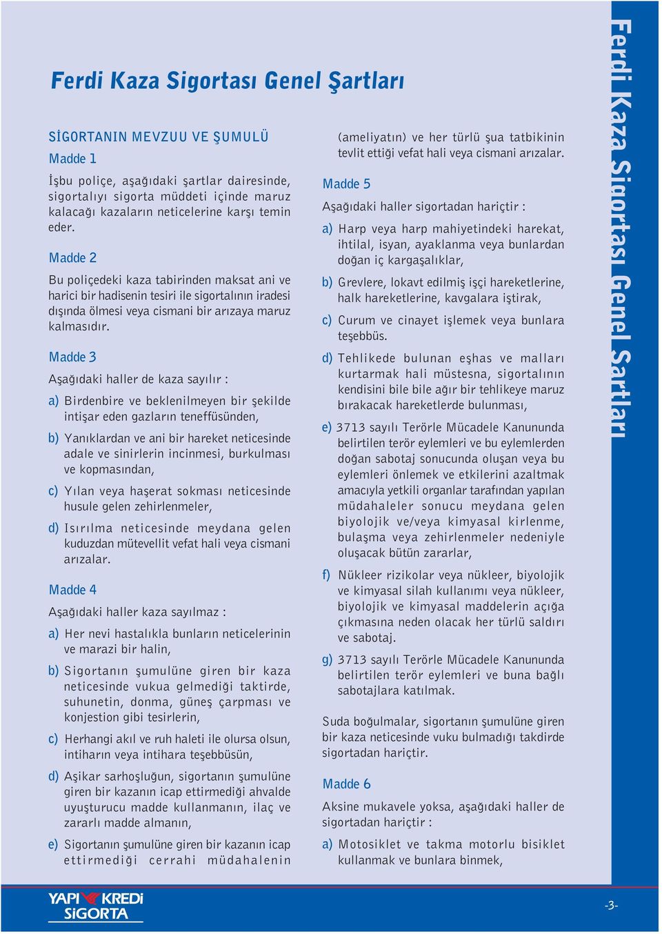 Madde 3 Afla daki haller de kaza say l r : a) Birdenbire ve beklenilmeyen bir flekilde intiflar eden gazlar n teneffüsünden, b) Yan klardan ve ani bir hareket neticesinde adale ve sinirlerin