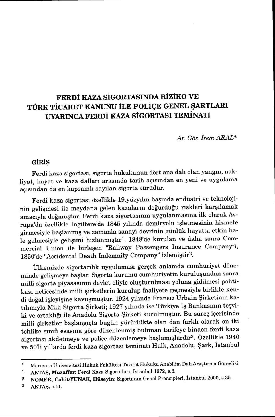 tiiriidiir. Ferdi kaza sigortasr iizellikle lg.yiizyrhn baqrnda endiistri ve teknolojinin geligmesi ile meydana gelen kazalann doiurdu[u riskleri karqrlamak r*uctylr dolrnugtur.