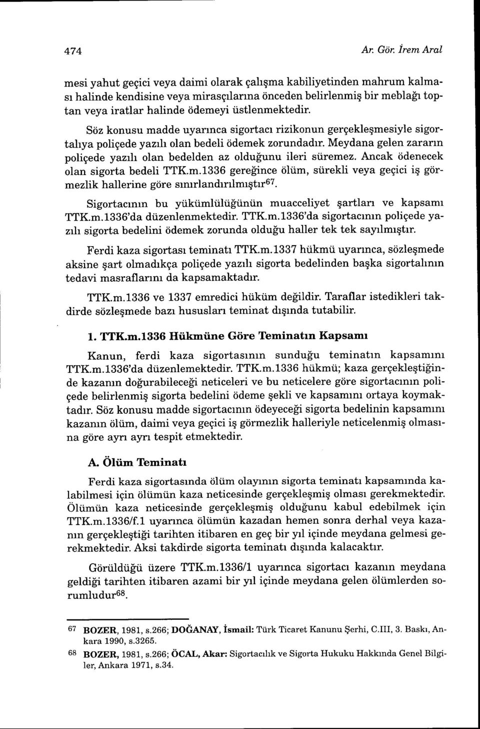 tistlenmektedir' Stiz konusu madde uyannca sigortacr rizikonun gergeklegmesiyle sigortalrya poliqede yazrlt olan bedeli iidemek zorundadrr.