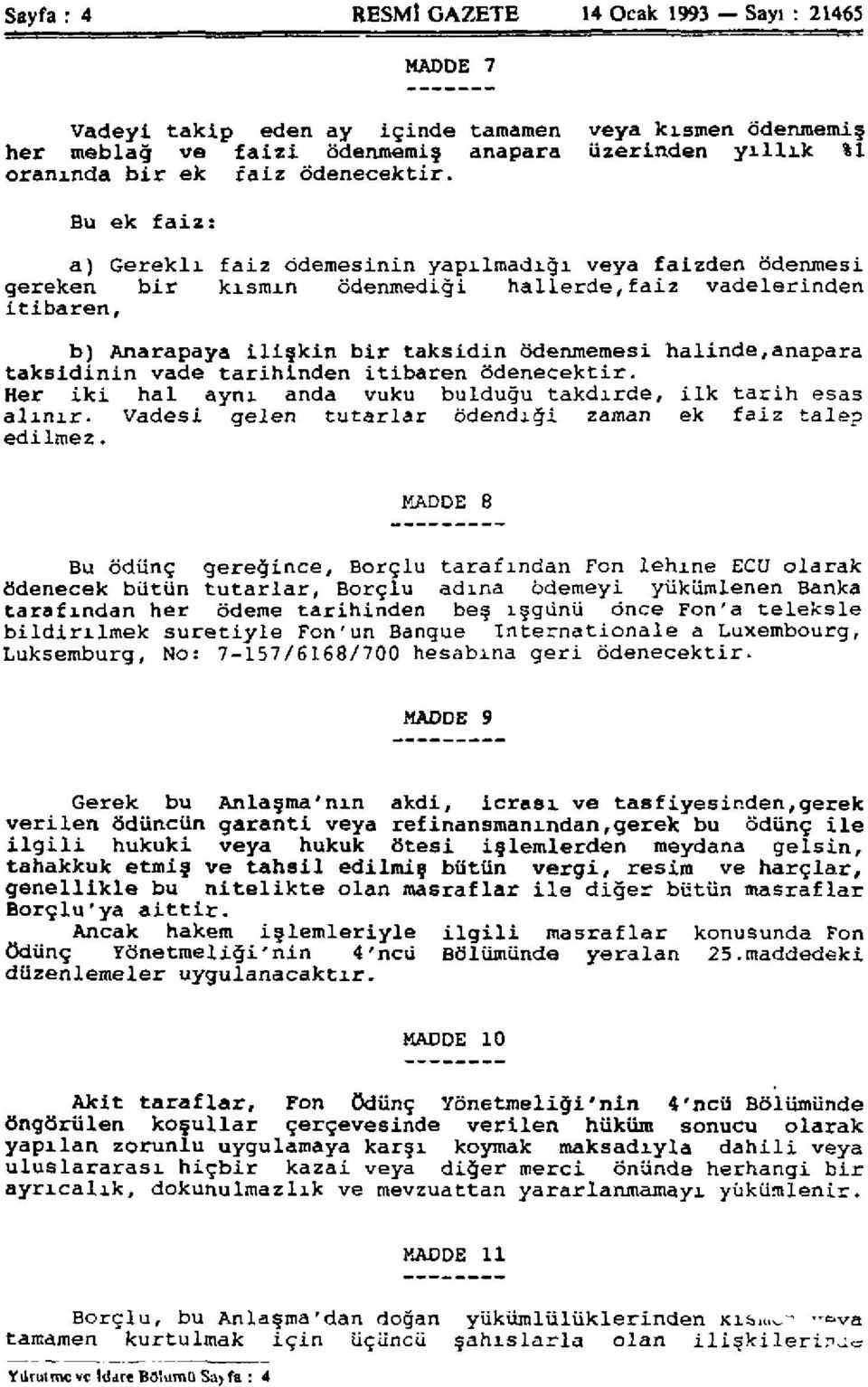 Bu ek faiz: a) Gerekli faiz ödemesinin yapılmadığı veya faizden ödenmesi gereken bir kısmın ödenmediği hallerde,faiz vadelerinden itibaren, b) Anarapaya ilişkin bir taksidin ödenmemesi