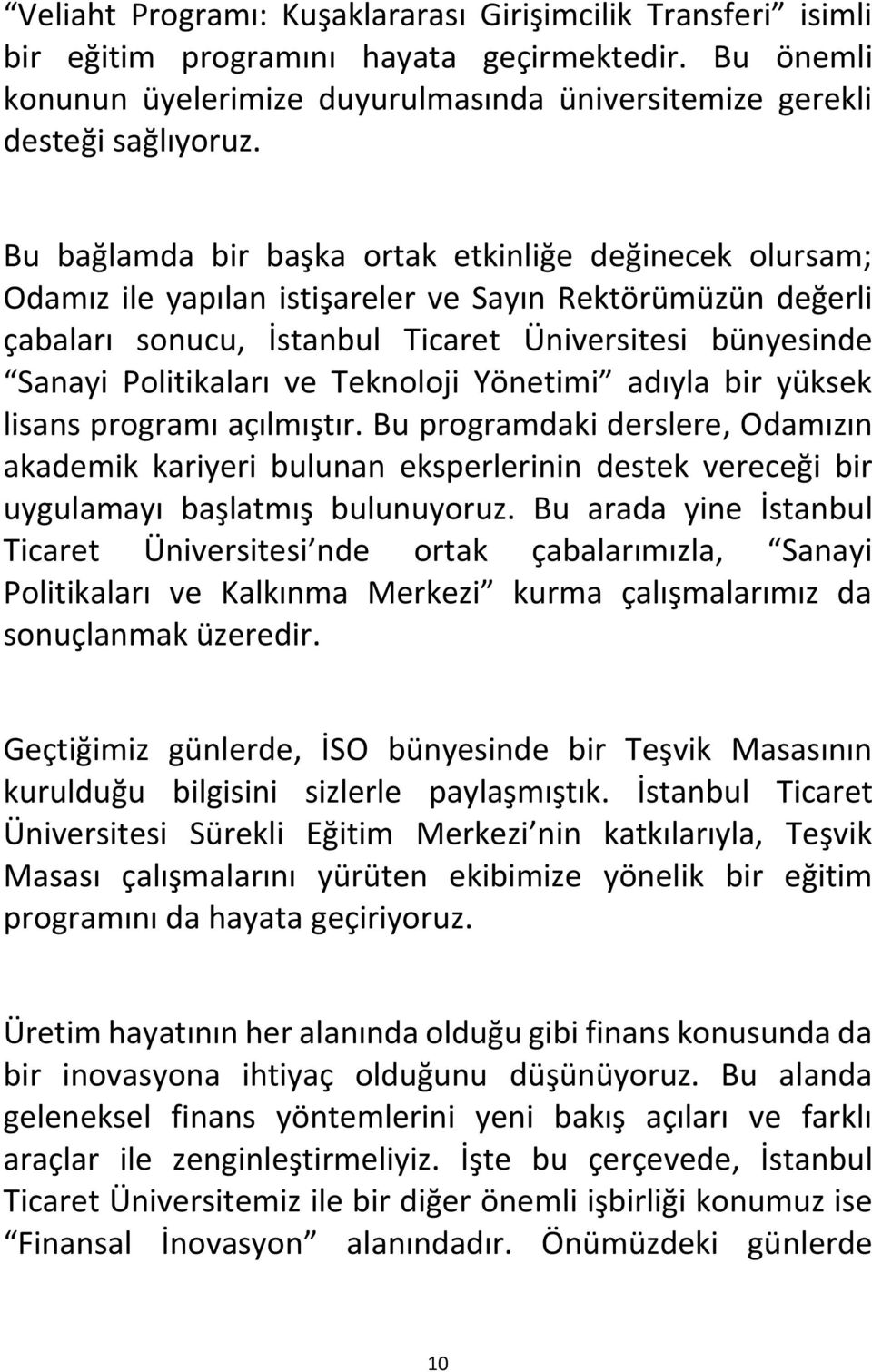 Teknoloji Yönetimi adıyla bir yüksek lisans programı açılmıştır. Bu programdaki derslere, Odamızın akademik kariyeri bulunan eksperlerinin destek vereceği bir uygulamayı başlatmış bulunuyoruz.