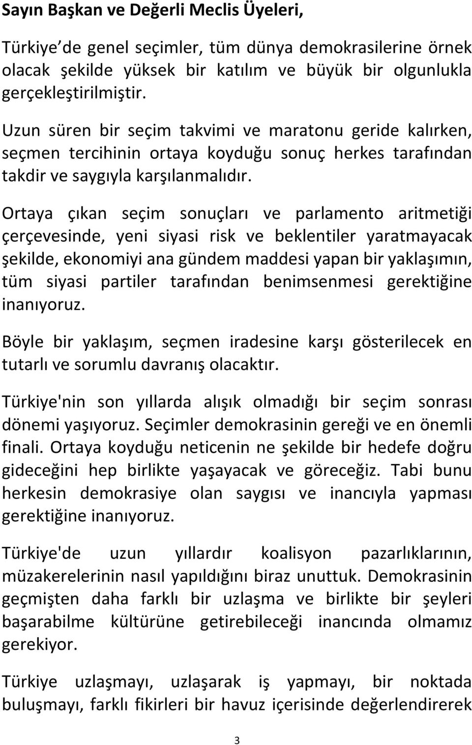 Ortaya çıkan seçim sonuçları ve parlamento aritmetiği çerçevesinde, yeni siyasi risk ve beklentiler yaratmayacak şekilde, ekonomiyi ana gündem maddesi yapan bir yaklaşımın, tüm siyasi partiler