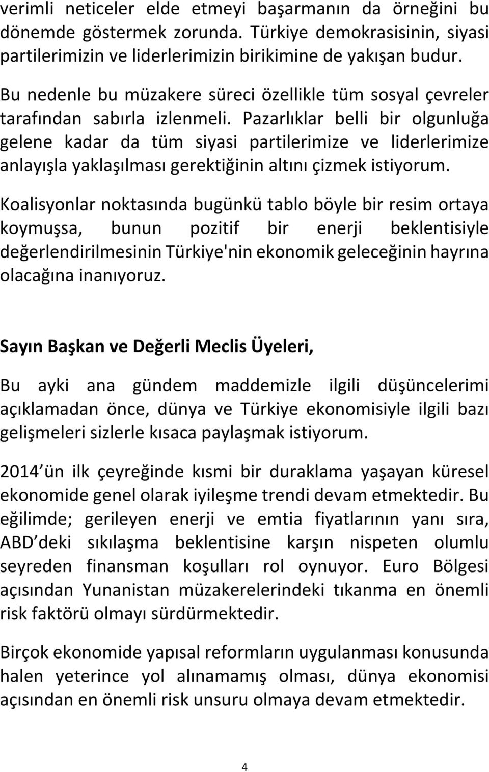 Pazarlıklar belli bir olgunluğa gelene kadar da tüm siyasi partilerimize ve liderlerimize anlayışla yaklaşılması gerektiğinin altını çizmek istiyorum.