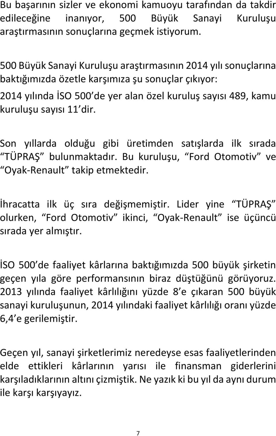 Son yıllarda olduğu gibi üretimden satışlarda ilk sırada TÜPRAŞ bulunmaktadır. Bu kuruluşu, Ford Otomotiv ve Oyak-Renault takip etmektedir. İhracatta ilk üç sıra değişmemiştir.