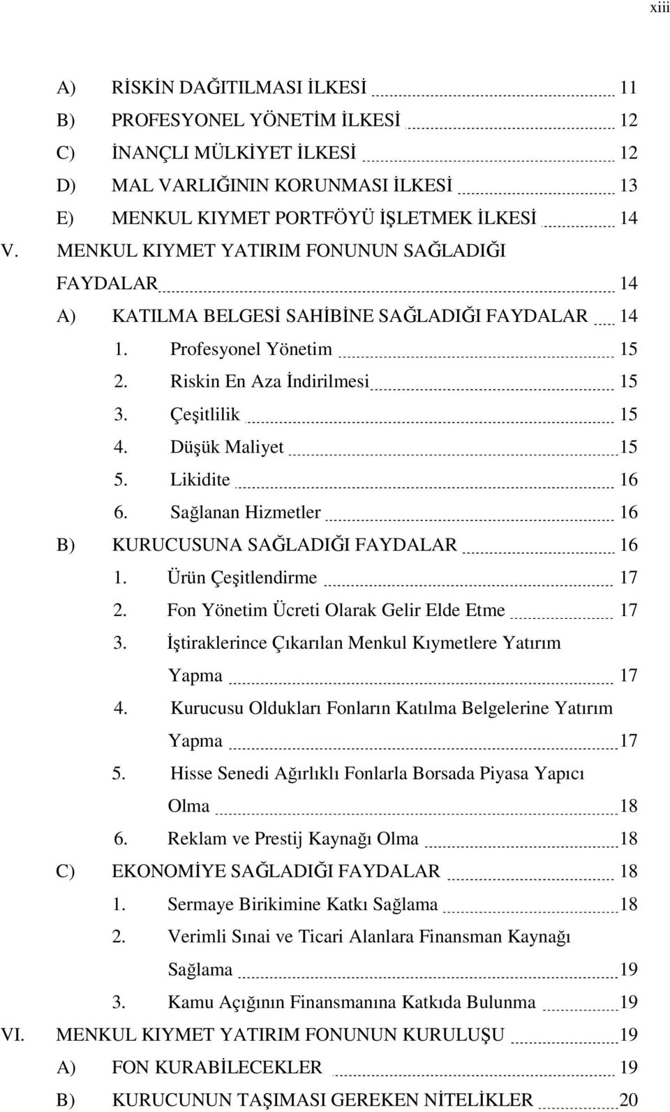 Likidite 16 6. Sağlanan Hizmetler 16 B) KURUCUSUNA SAĞLADIĞI FAYDALAR 16 1. Ürün Çeşitlendirme 17 2. Fon Yönetim Ücreti Olarak Gelir Elde Etme 17 3.