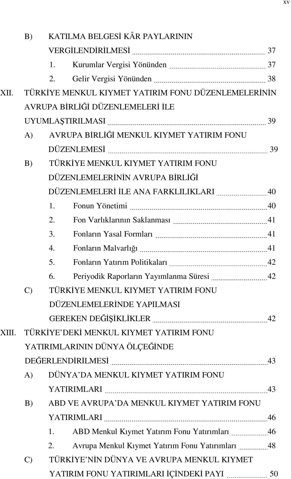 FONU DÜZENLEMELERİNİN AVRUPA BİRLİĞİ DÜZENLEMELERİ İLE ANA FARKLILIKLARI 40 1. Fonun Yönetimi 40 2. Fon Varlıklarının Saklanması 41 3. Fonların Yasal Formları 41 4. Fonların Malvarlığı 41 5.