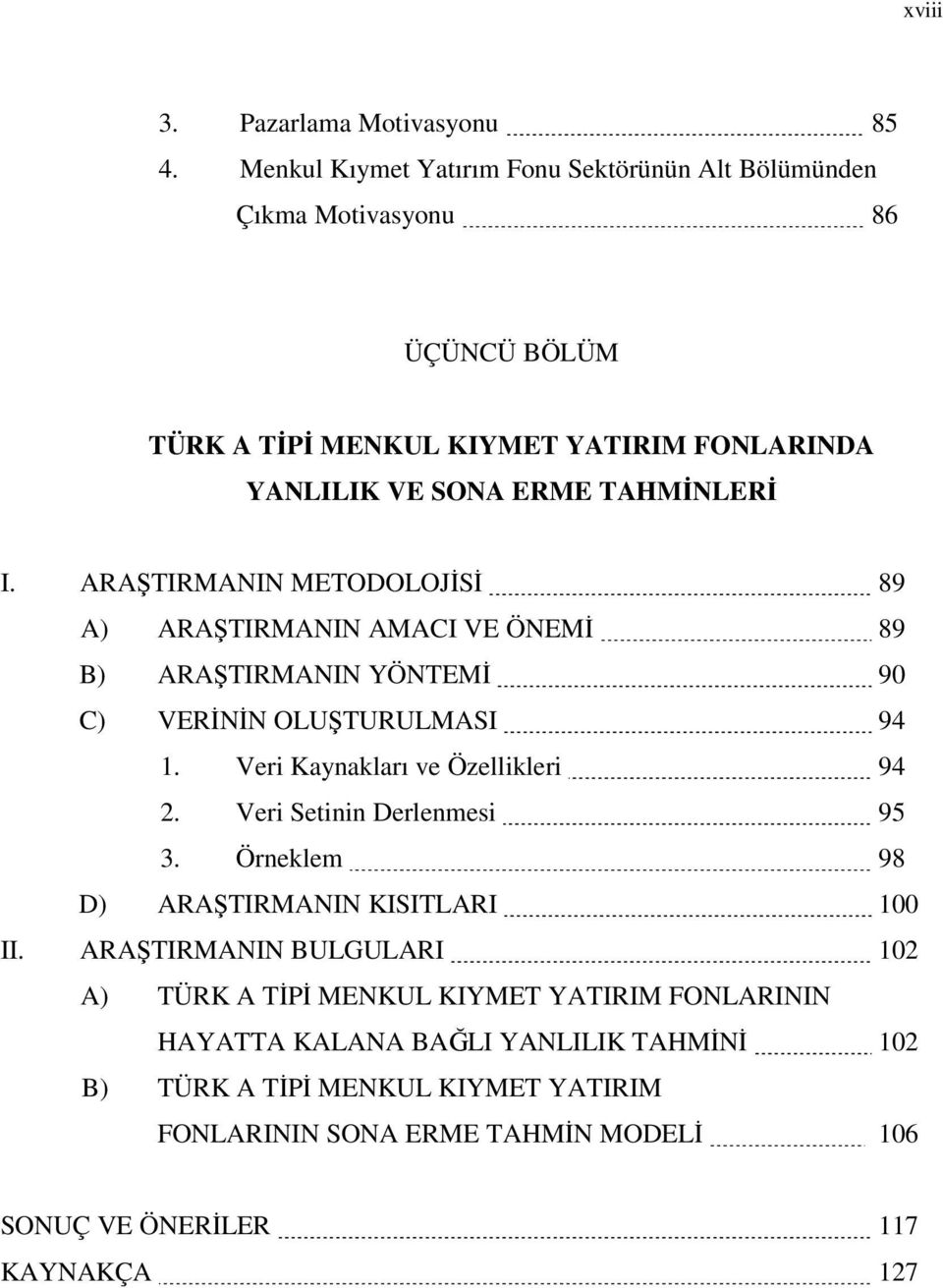 ARAŞTIRMANIN METODOLOJİSİ 89 A) ARAŞTIRMANIN AMACI VE ÖNEMİ 89 B) ARAŞTIRMANIN YÖNTEMİ 90 C) VERİNİN OLUŞTURULMASI 94 1. Veri Kaynakları ve Özellikleri 94 2.