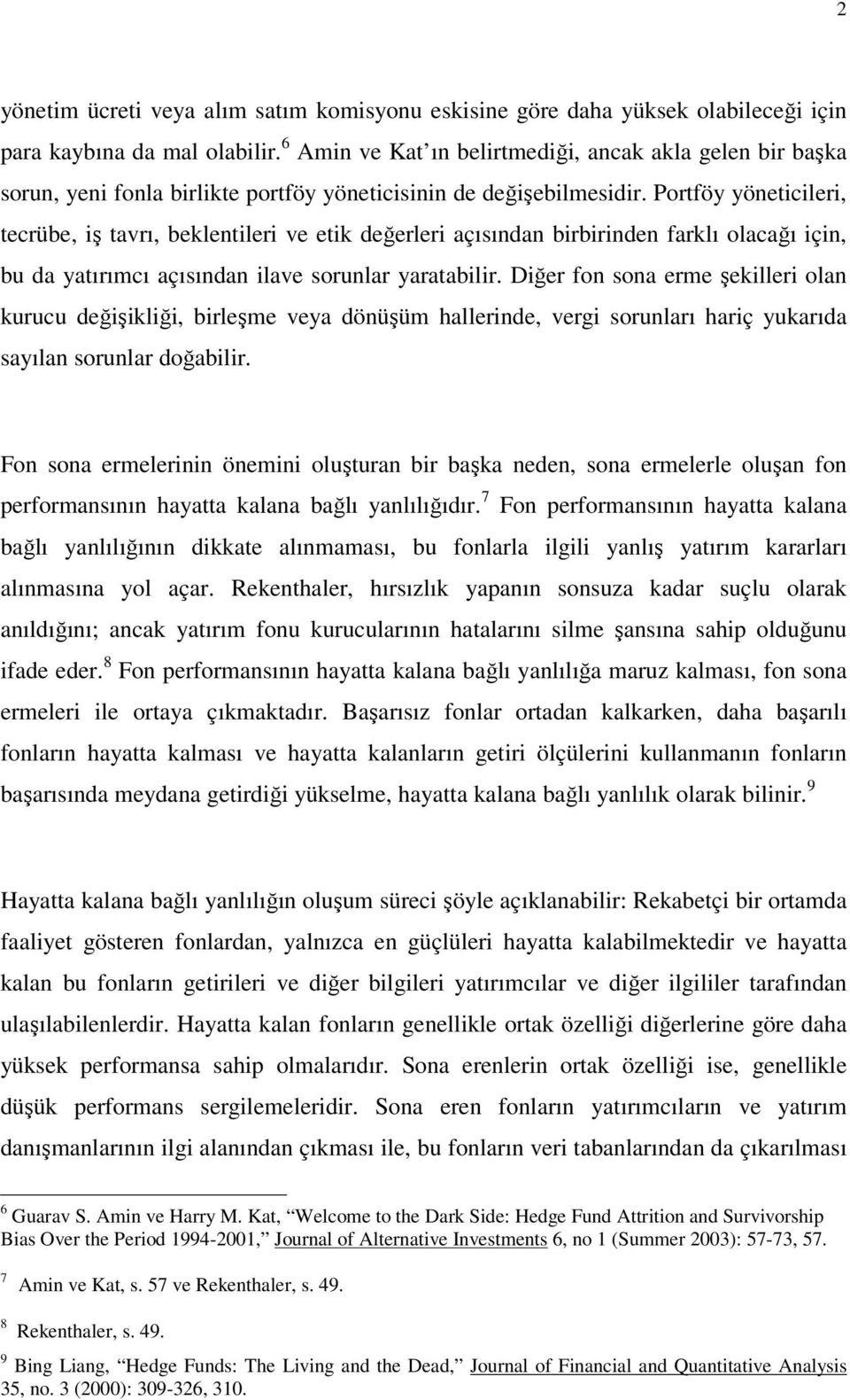 Portföy yöneticileri, tecrübe, iş tavrı, beklentileri ve etik değerleri açısından birbirinden farklı olacağı için, bu da yatırımcı açısından ilave sorunlar yaratabilir.