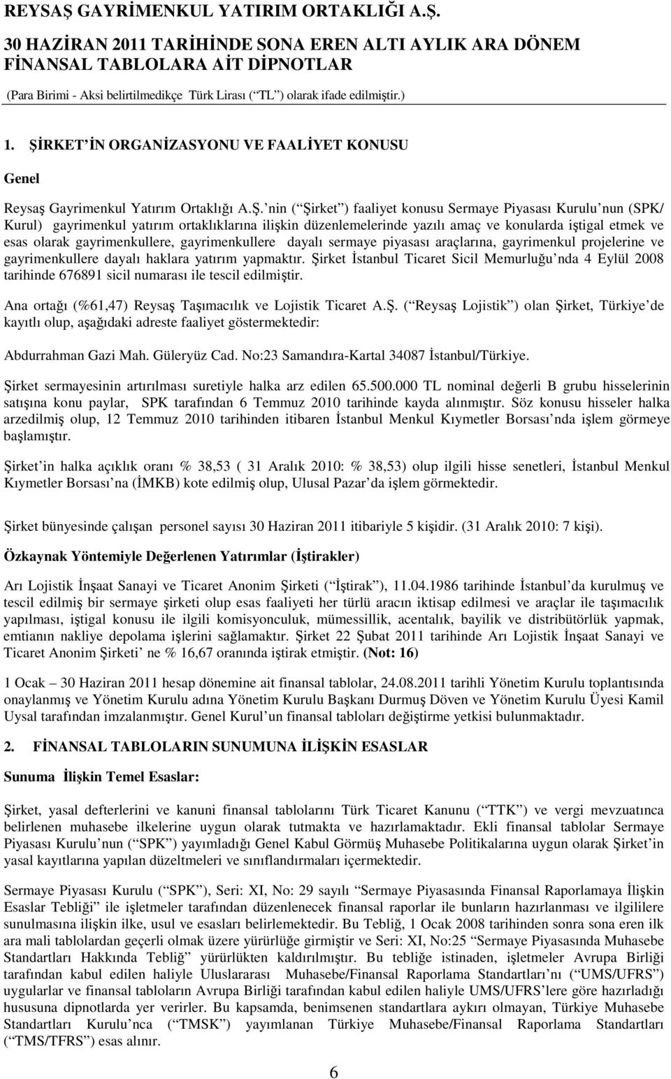 gayrimenkullere dayalı haklara yatırım yapmaktır. Şirket Đstanbul Ticaret Sicil Memurluğu nda 4 Eylül 2008 tarihinde 676891 sicil numarası ile tescil edilmiştir.