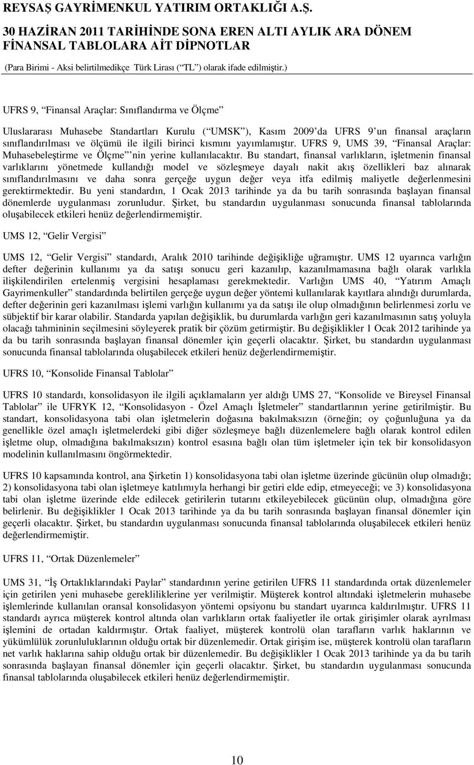 Bu standart, finansal varlıkların, işletmenin finansal varlıklarını yönetmede kullandığı model ve sözleşmeye dayalı nakit akış özellikleri baz alınarak sınıflandırılmasını ve daha sonra gerçeğe uygun