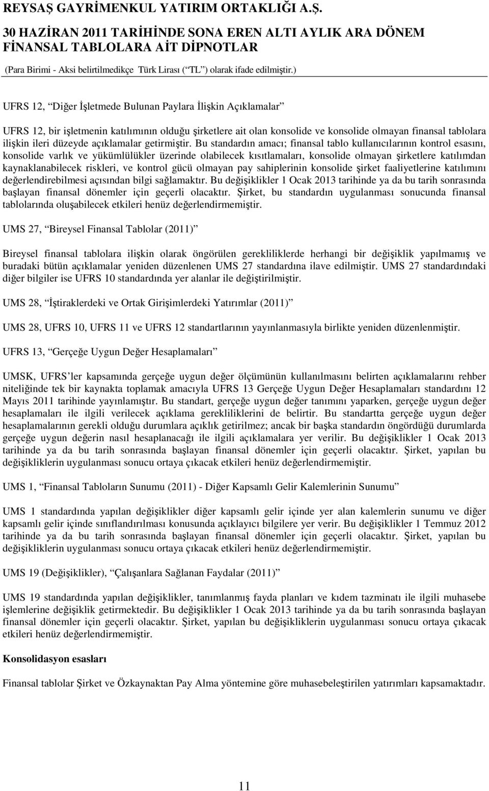 Bu standardın amacı; finansal tablo kullanıcılarının kontrol esasını, konsolide varlık ve yükümlülükler üzerinde olabilecek kısıtlamaları, konsolide olmayan şirketlere katılımdan kaynaklanabilecek