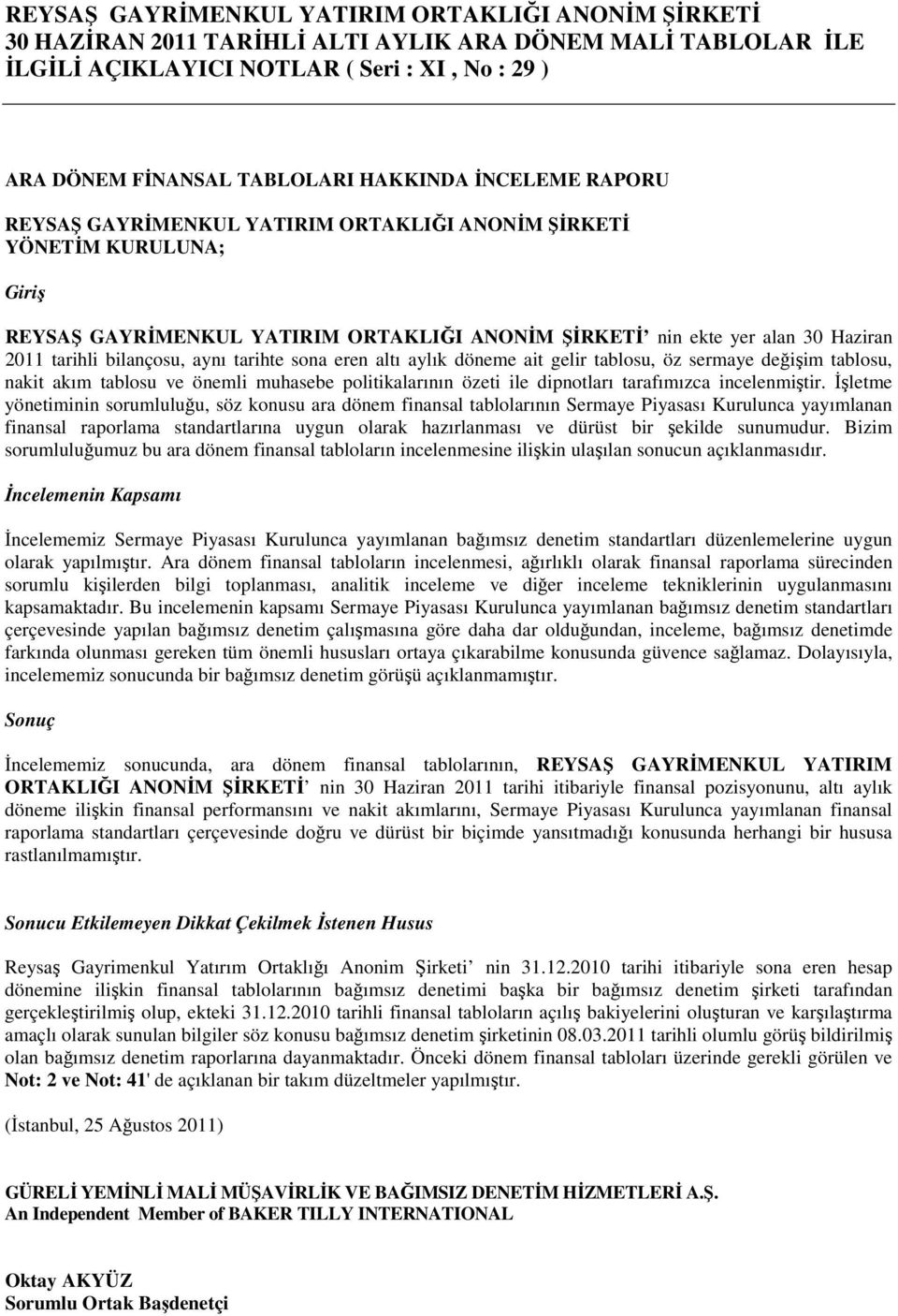 bilançosu, aynı tarihte sona eren altı aylık döneme ait gelir tablosu, öz sermaye değişim tablosu, nakit akım tablosu ve önemli muhasebe politikalarının özeti ile dipnotları tarafımızca incelenmiştir.