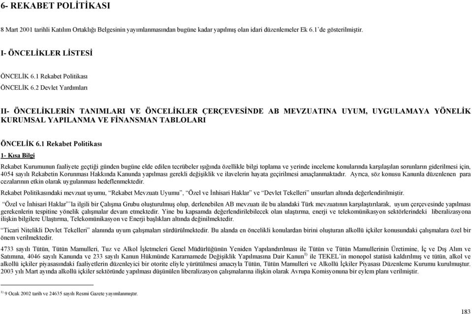 1 Rekabet Politikası 1- Kısa Bilgi Rekabet Kurumunun faaliyete geçtiği günden bugüne elde edilen tecrübeler ışığında özellikle bilgi toplama ve yerinde inceleme konularında karşılaşılan sorunların