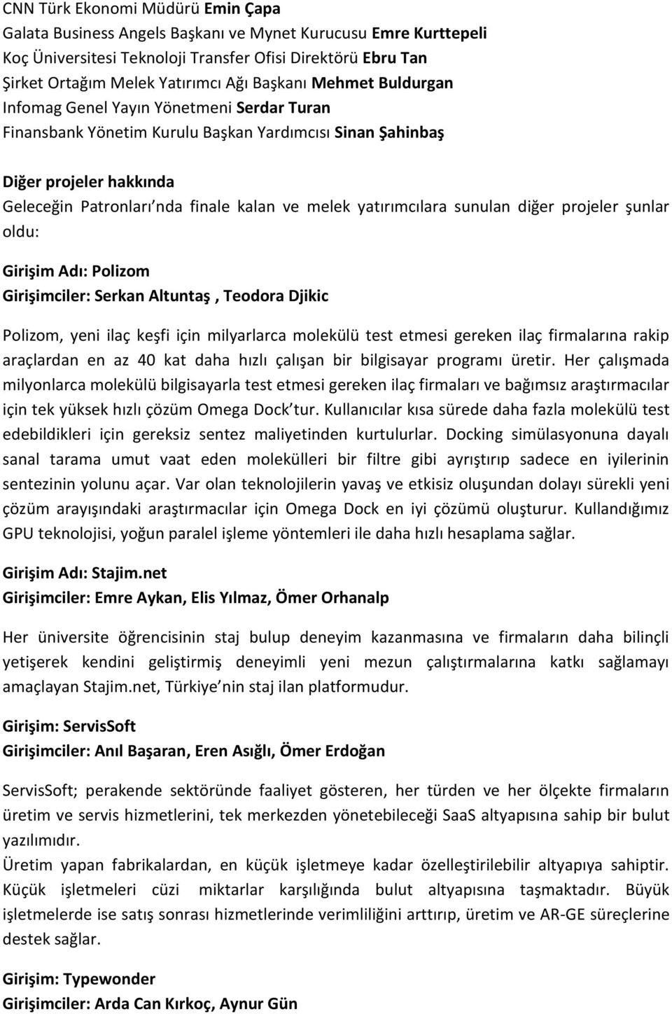 yatırımcılara sunulan diğer projeler şunlar oldu: Girişim Adı: Polizom Girişimciler: Serkan Altuntaş, Teodora Djikic Polizom, yeni ilaç keşfi için milyarlarca molekülü test etmesi gereken ilaç