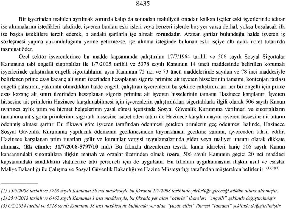 Aranan şartlar bulunduğu halde işveren iş sözleşmesi yapma yükümlülüğünü yerine getirmezse, işe alınma isteğinde bulunan eski işçiye altı aylık ücret tutarında tazminat öder.