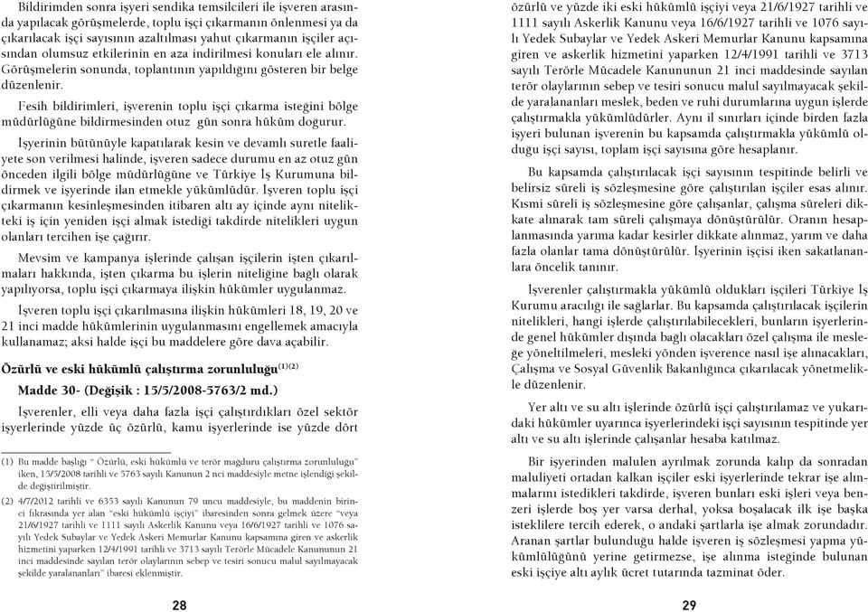 Fesih bildirimleri, işverenin toplu işçi çıkarma isteğini bölge müdürlüğüne bildirmesinden otuz gün sonra hüküm doğurur.