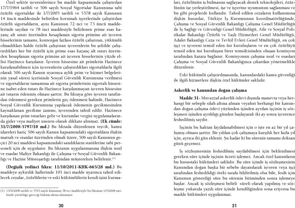 üzerinden hesaplanan sigorta primine ait işveren hisselerinin tamamı, kontenjan fazlası özürlü çalıştıran, yükümlü olmadıkları halde özürlü çalıştıran işverenlerin bu şekilde çalıştırdıkları her bir