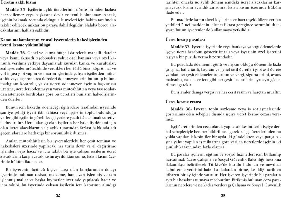 Kamu makamlarının ve asıl işverenlerin hakedişlerinden ücreti kesme yükümlülüğü Madde 36- Genel ve katma bütçeli dairelerle mahalli idareler veya kamu iktisadi teşebbüsleri yahut özel kanuna veya