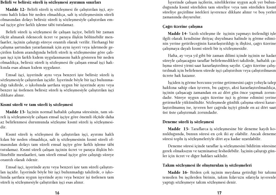 Belirli süreli iş sözleşmesi ile çalışan işçiye, belirli bir zaman ölçüt alınarak ödenecek ücret ve paraya ilişkin bölünebilir menfaatler, işçinin çalıştığı süreye orantılı olarak verilir.