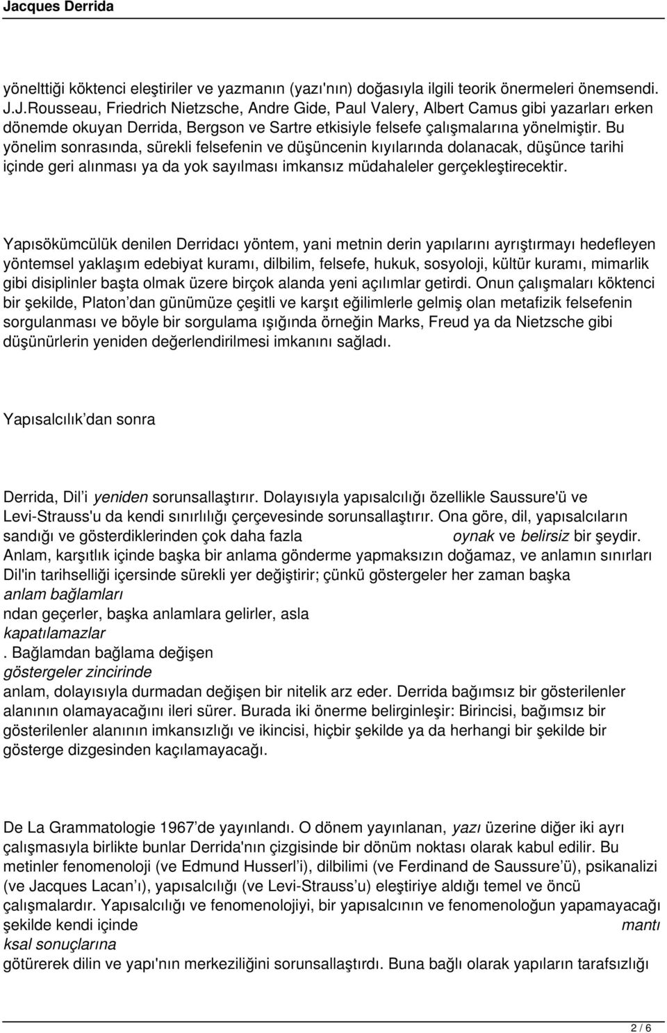 Bu yönelim sonrasında, sürekli felsefenin ve düşüncenin kıyılarında dolanacak, düşünce tarihi içinde geri alınması ya da yok sayılması imkansız müdahaleler gerçekleştirecektir.