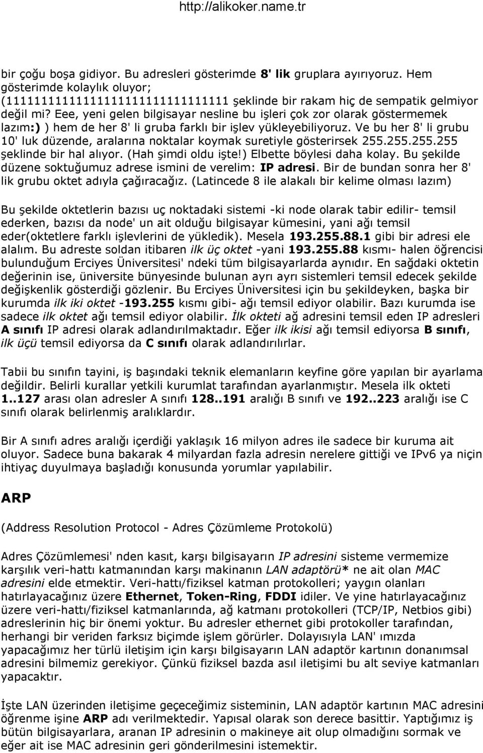 Ve bu her 8' li grubu 10' luk düzende, aralarına noktalar koymak suretiyle gösterirsek 255.255.255.255 şeklinde bir hal alıyor. (Hah şimdi oldu işte!) Elbette böylesi daha kolay.