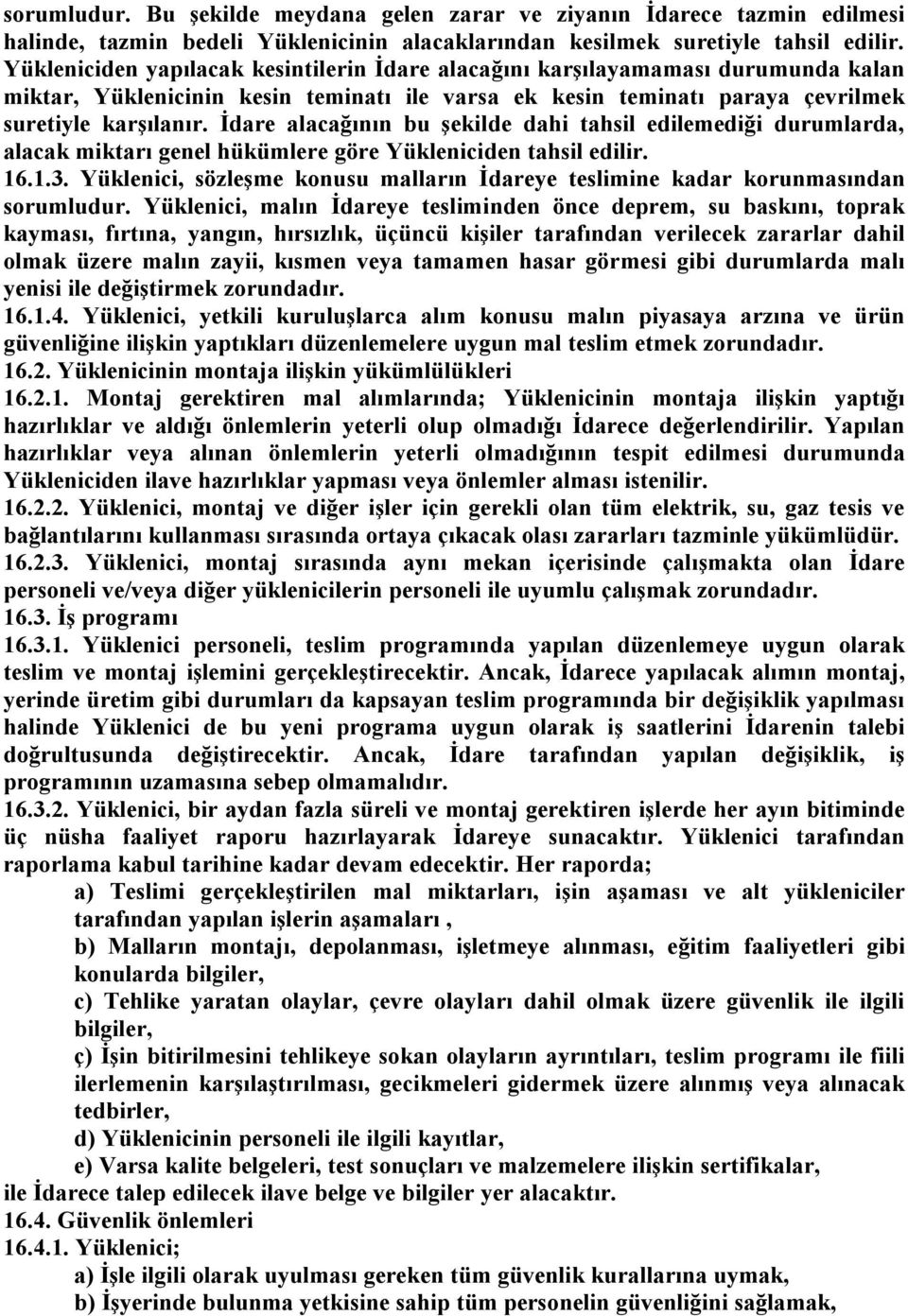 İdare alacağının bu şekilde dahi tahsil edilemediği durumlarda, alacak miktarı genel hükümlere göre Yükleniciden tahsil edilir. 16.1.3.