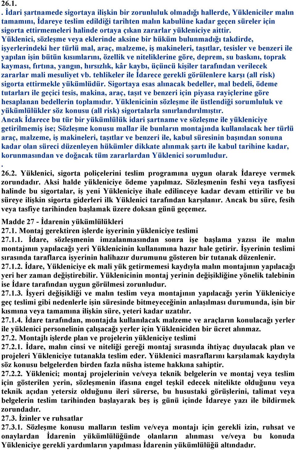 Yüklenici, sözleşme veya eklerinde aksine bir hüküm bulunmadığı takdirde, işyerlerindeki her türlü mal, araç, malzeme, iş makineleri, taşıtlar, tesisler ve benzeri ile yapılan işin bütün kısımlarını,