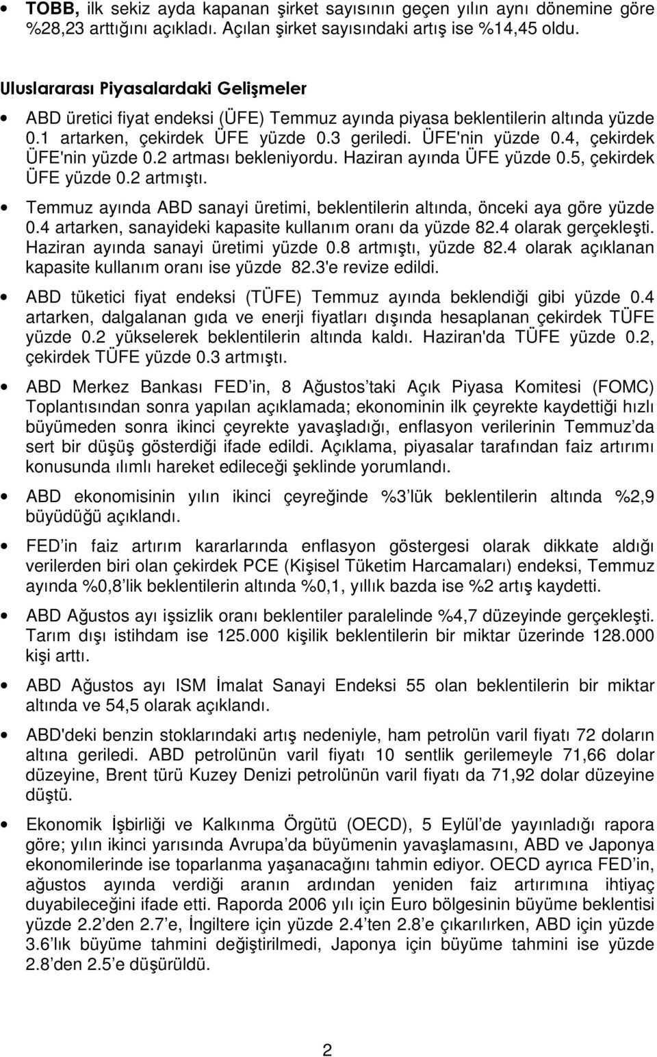 4, çekirdek ÜFE'nin yüzde 0.2 artması bekleniyordu. Haziran ayında ÜFE yüzde 0.5, çekirdek ÜFE yüzde 0.2 artmıştı. Temmuz ayında ABD sanayi üretimi, beklentilerin altında, önceki aya göre yüzde 0.