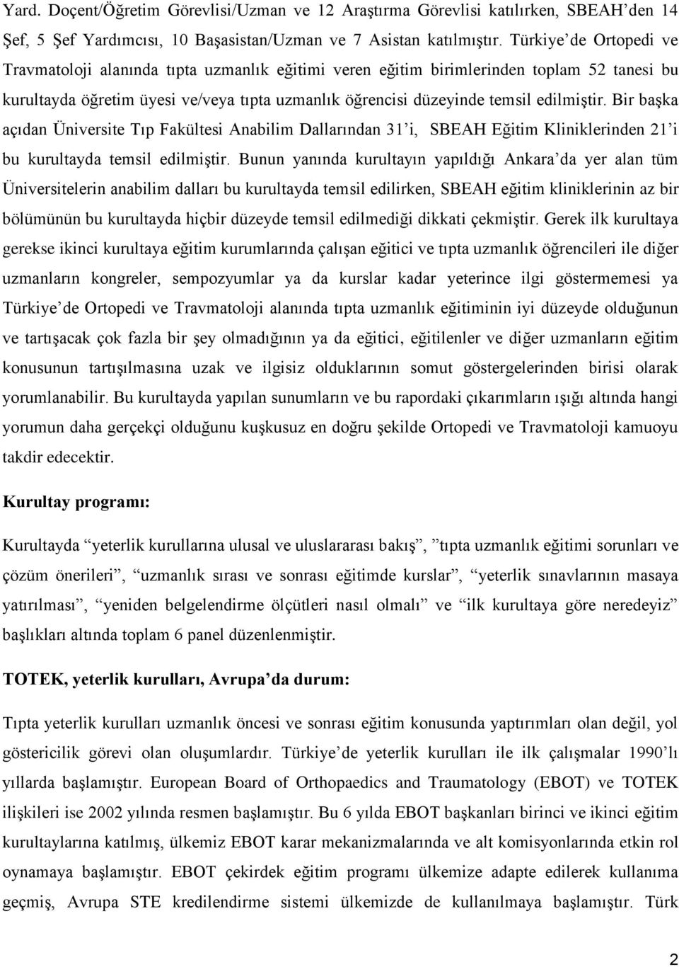 edilmiştir. Bir başka açıdan Üniversite Tıp Fakültesi Anabilim Dallarından 31 i, SBEAH Eğitim Kliniklerinden 21 i bu kurultayda temsil edilmiştir.