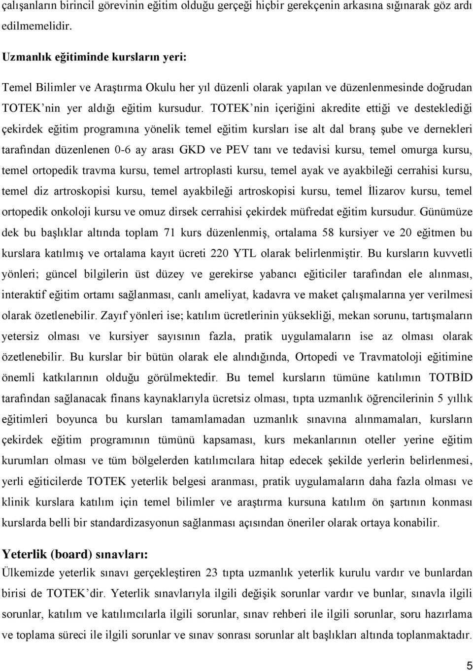 TOTEK nin içeriğini akredite ettiği ve desteklediği çekirdek eğitim programına yönelik temel eğitim kursları ise alt dal branş şube ve dernekleri tarafından düzenlenen 0-6 ay arası GKD ve PEV tanı ve