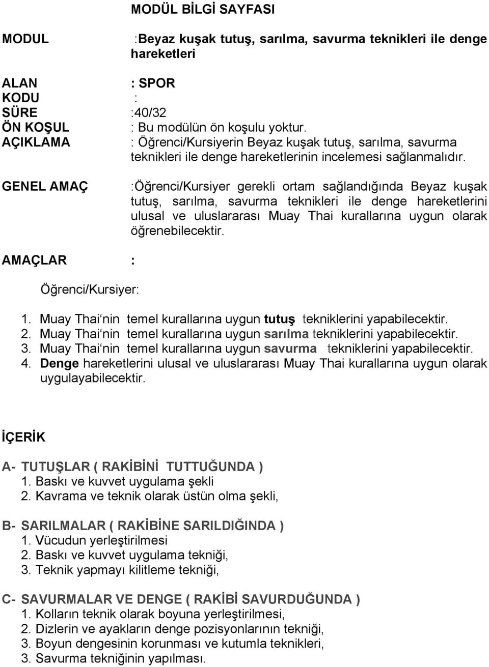 GENEL AMAÇ :Öğrenci/Kursiyer gerekli ortam sağlandığında Beyaz kuşak tutuş, sarılma, savurma teknikleri ile denge hareketlerini ulusal ve uluslararası Muay Thai kurallarına uygun olarak