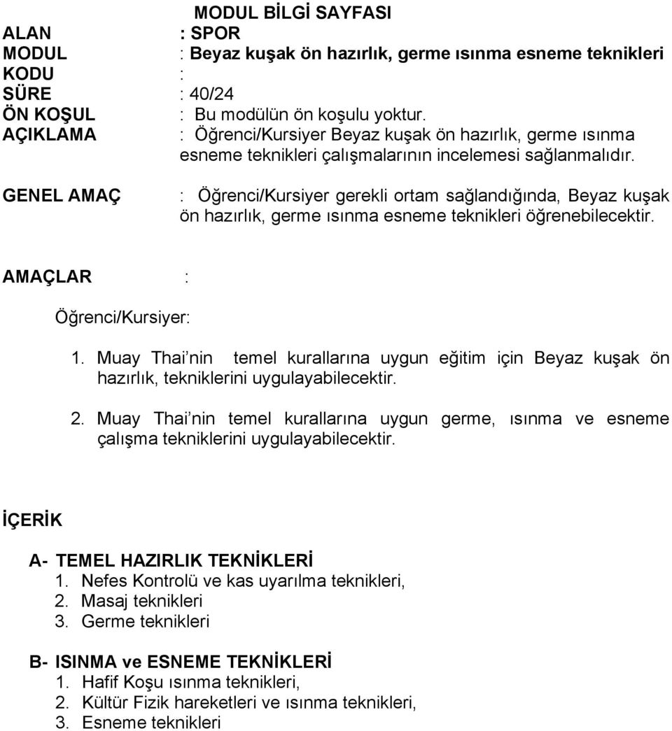 GENEL AMAÇ : Öğrenci/Kursiyer gerekli ortam sağlandığında, Beyaz kuşak ön hazırlık, germe ısınma esneme teknikleri öğrenebilecektir. AMAÇLAR : Öğrenci/Kursiyer: 1.