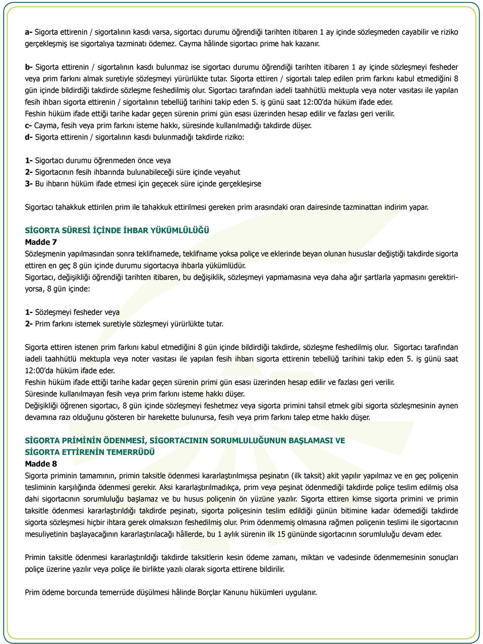 b- Sigorta ettirenin / sigortalının kasdı bulunmaz ise sigortacı durumu öğrendiği tarihten itibaren 1 ay içinde sözleşmeyi fesheder veya prim farkını almak suretiyle sözleşmeyi yürürlükte tutar.