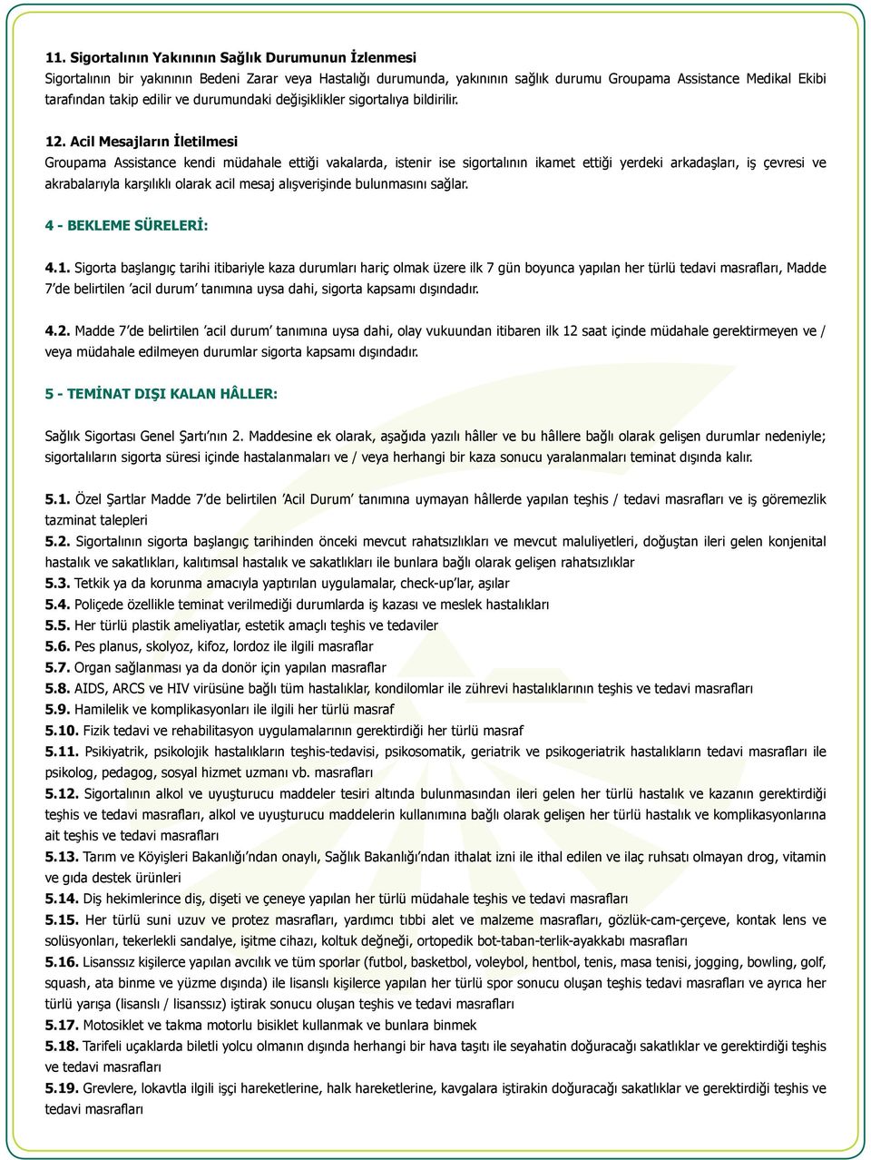 Acil Mesajların İletilmesi Groupama Assistance kendi müdahale ettiği vakalarda, istenir ise sigortalının ikamet ettiği yerdeki arkadaşları, iş çevresi ve akrabalarıyla karşılıklı olarak acil mesaj