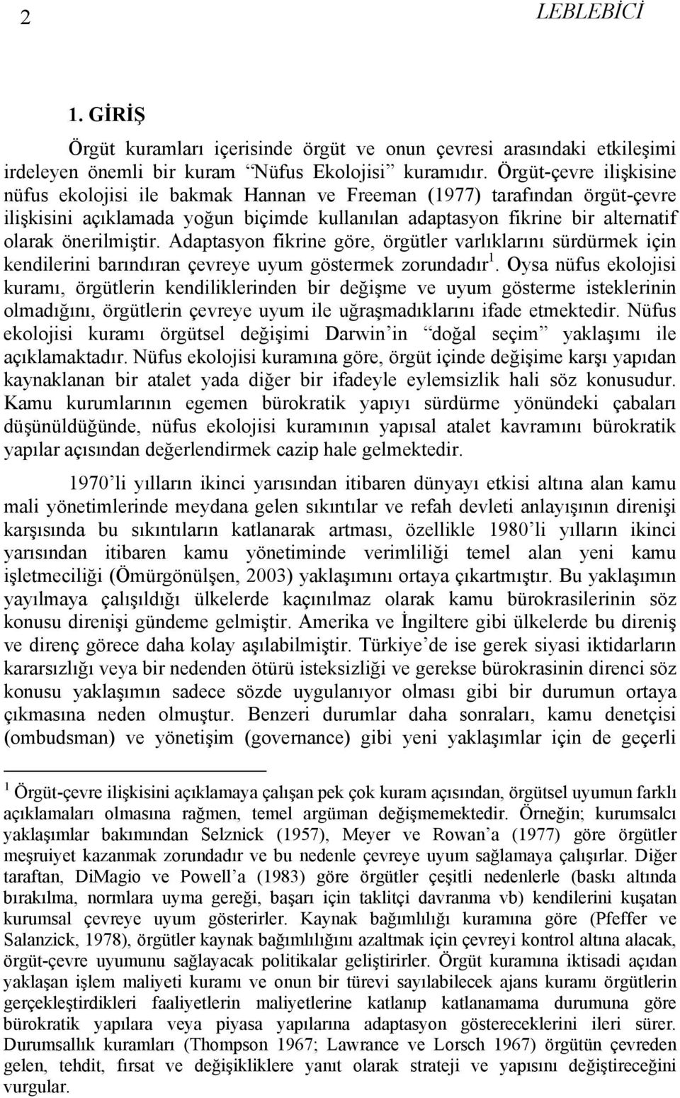 Adaptasyon fikrine göre, örgütler varlıklarını sürdürmek için kendilerini barındıran çevreye uyum göstermek zorundadır 1.