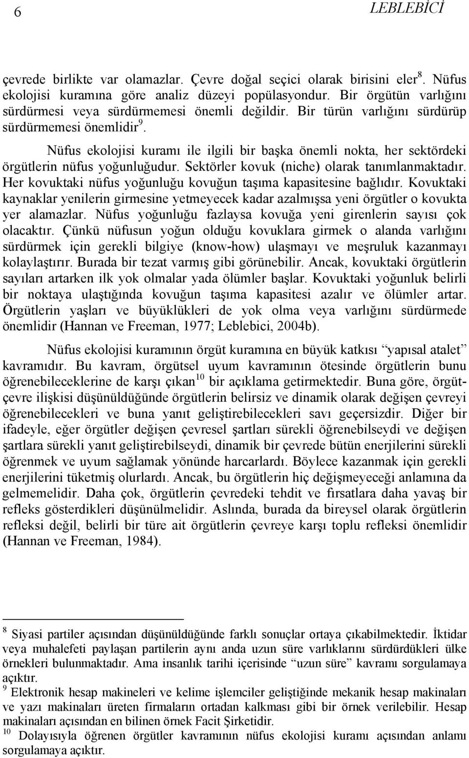 Nüfus ekolojisi kuramı ile ilgili bir başka önemli nokta, her sektördeki örgütlerin nüfus yoğunluğudur. Sektörler kovuk (niche) olarak tanımlanmaktadır.