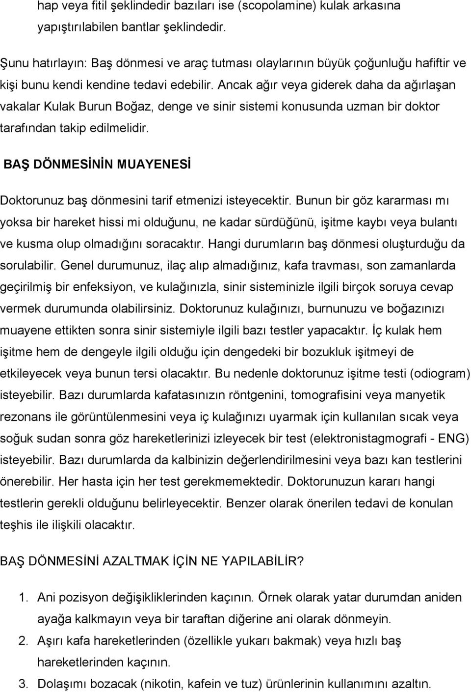 Ancak ağır veya giderek daha da ağırlaşan vakalar Kulak Burun Boğaz, denge ve sinir sistemi konusunda uzman bir doktor tarafından takip edilmelidir.