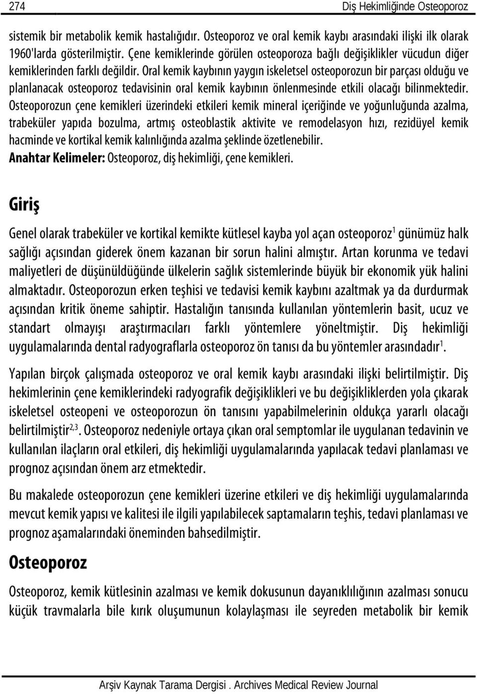 Oral kemik kaybının yaygın iskeletsel osteoporozun bir parçası olduğu ve planlanacak osteoporoz tedavisinin oral kemik kaybının önlenmesinde etkili olacağı bilinmektedir.