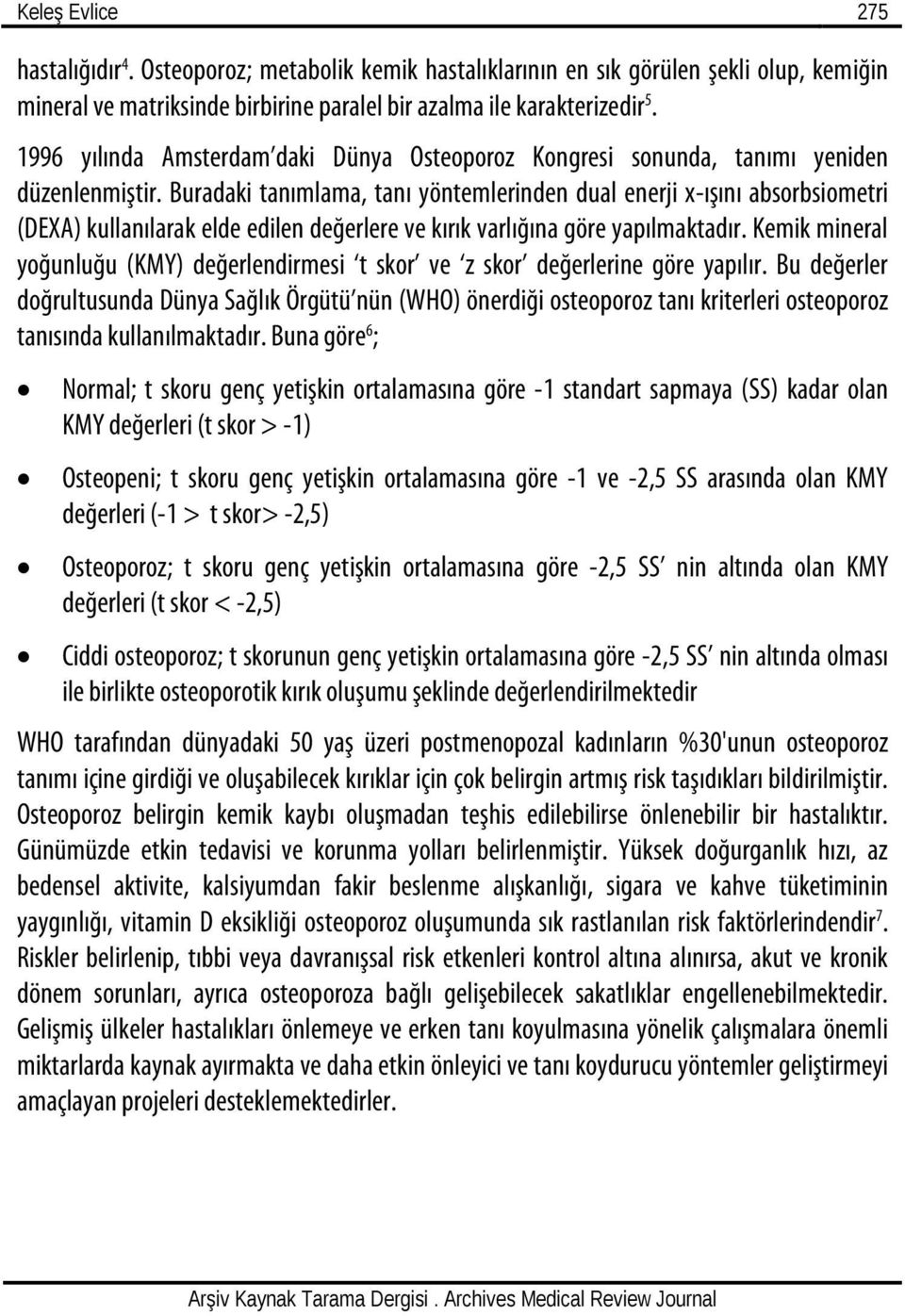 Buradaki tanımlama, tanı yöntemlerinden dual enerji x-ışını absorbsiometri (DEXA) kullanılarak elde edilen değerlere ve kırık varlığına göre yapılmaktadır.